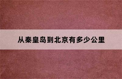 从秦皇岛到北京有多少公里