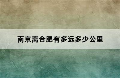 南京离合肥有多远多少公里