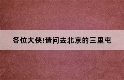 各位大侠!请问去北京的三里屯