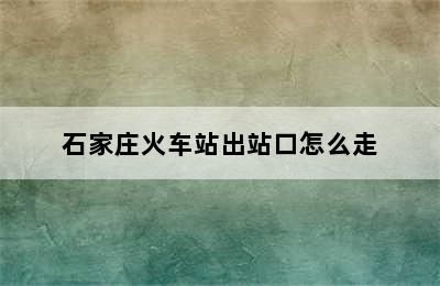 石家庄火车站出站口怎么走